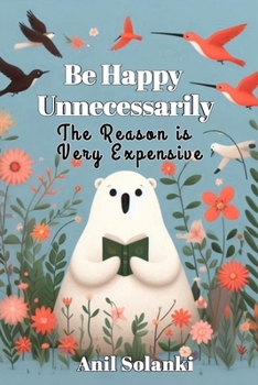 Be Happy Unnecessarily: The Reason is Very Expensive