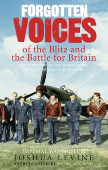 Forgotten Voices of the Blitz and the Battle For Britain: A New History in the Words of the Men and Women on Both Sides (Forgotten Voices)