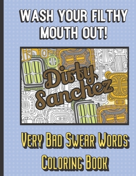 Paperback Dirty Sanchez: Wash Your Filthy Mouth Out! Very Bad Swear Words Coloring Book: Bring Color and Vulgarity into Your Life with this Hor Book