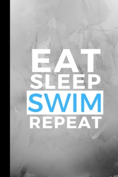 Paperback Eat Sleep Swim Repeat: Small 120 Page Lined Journal For Water Swimmer and Swimming Fanatics Book