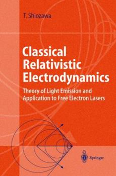 Hardcover Classical Relativistic Electrodynamics: Theory of Light Emission and Application to Free Electron Lasers Book