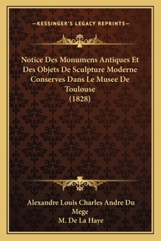 Paperback Notice Des Monumens Antiques Et Des Objets De Sculpture Moderne Conserves Dans Le Musee De Toulouse (1828) [French] Book