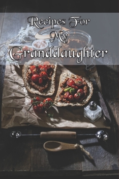 Paperback Recipes For My Granddaughter: Granddaughter Recipes Journal with table of contents and numbered pages: Size at 6 x 9 with 120 lined & framed pages Book