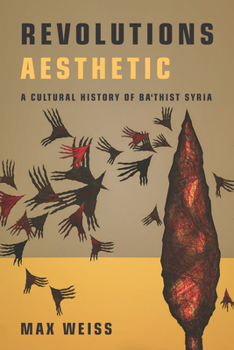 Hardcover Revolutions Aesthetic: A Cultural History of Ba'thist Syria Book