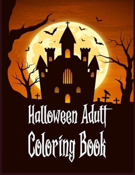 Halloween Adult coloring Book: Halloween Coloring Book For Adult Relaxation: Halloween designs, jack-o-lanterns, witches, haunted, house, skeletons, ... halloween coloring book gift for men women.