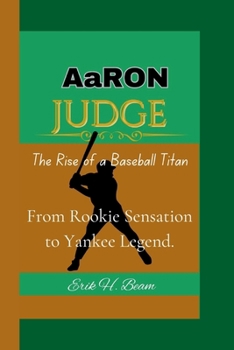 AARON JUDGE: The Rise of a Baseball Titan - From Rookie Sensation to Yankee Legend.