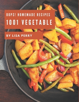 Paperback Oops! 1001 Homemade Vegetable Recipes: Greatest Homemade Vegetable Cookbook of All Time Book
