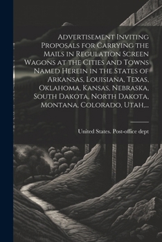 Advertisement Inviting Proposals for Carrying the Mails in Regulation Screen Wagons at the Cities and Towns Named Herein in the States of Arkansas, Lo