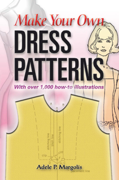 Paperback Make Your Own Dress Patterns: With Over 1,000 How-To Illustrations: A Primer in Patternmaking for Those Who Like to Sew Book