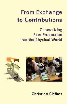 Paperback From Exchange to Contributions: Generalizing Peer Production into the Physical World Book