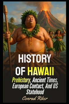 History Of Hawaii: Prehistory, Ancient Times, European Contact, And US Statehood (Redpilled Rational (satire))