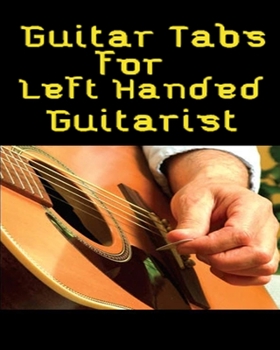 Guitar Tabs for Left Handed Guitarist: Write  Your own Guitar Tab Music, Blank Sheet Music Paper Tablature for  YOUr favorite Guitar Songs and Chords