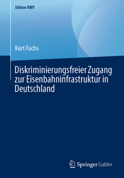 Diskriminierungsfreier Zugang zur Eisenbahninfrastruktur in Deutschland (Edition KWV)