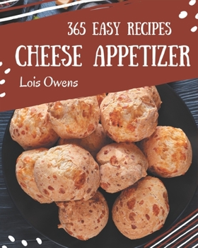 Paperback 365 Easy Cheese Appetizer Recipes: An Easy Cheese Appetizer Cookbook for All Generation Book