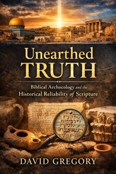 Paperback Unearthed Truth: Biblical Archaeology and the Historical Reliability of Scripture Book