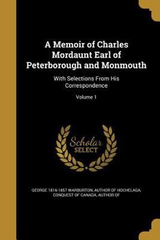 Paperback A Memoir of Charles Mordaunt Earl of Peterborough and Monmouth: With Selections From His Correspondence; Volume 1 Book