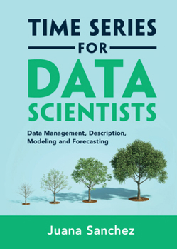 Hardcover Time Series for Data Scientists: Data Management, Description, Modeling and Forecasting Book