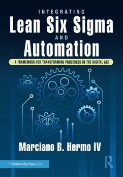 Paperback Integrating Lean Six SIGMA and Automation: A Framework for Transforming Processes in the Digital Age Book