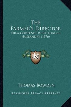 Paperback The Farmer's Director: Or A Compendium Of English Husbandry (1776) Book