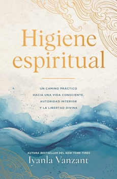 Higiene espiritual, Spanish-language edition of Spiritual Hygiene: Un camino práctico hacia una vida sana, la autoridad interior y la libertad divina (Spanish Edition)