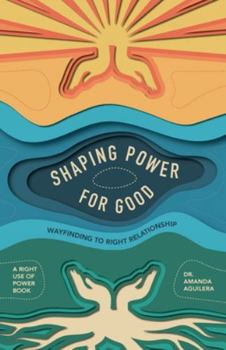 Paperback Shaping Power for Good: Wayfinding to Right Relationship Book