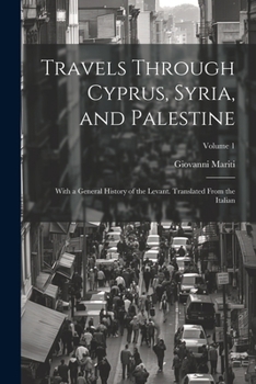 Paperback Travels Through Cyprus, Syria, and Palestine; With a General History of the Levant. Translated From the Italian; Volume 1 Book