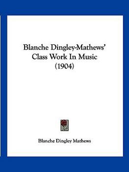 Paperback Blanche Dingley-Mathews' Class Work In Music (1904) Book
