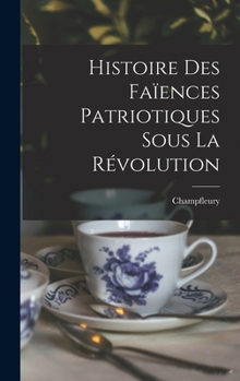 Hardcover Histoire Des Faïences Patriotiques Sous La Révolution [French] Book
