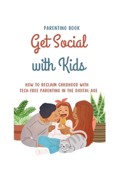 Paperback Get Social with Kids: How to Reclaim Childhood with Tech-Free Parenting in the Digital Age Book