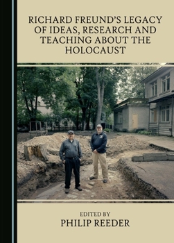 Hardcover Richard Freund's Legacy of Ideas, Research and Teaching about the Holocaust Book
