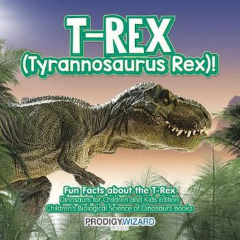 Paperback T-Rex (Tyrannosaurus Rex)! Fun Facts about the T-Rex - Dinosaurs for Children and Kids Edition - Children's Biological Science of Dinosaurs Books Book
