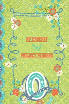 My Crochet Project Planner O: Planner to Write In Family Crochet Projects - Things To Crochet List Log - Crochet Materials Maintenance Tracker