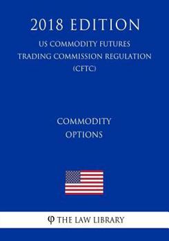 Paperback Commodity Options (US Commodity Futures Trading Commission Regulation) (CFTC) (2018 Edition) Book