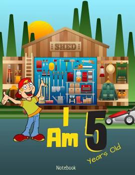 I Am 5 Years Old Notebook : Shed Garden Tool Storage