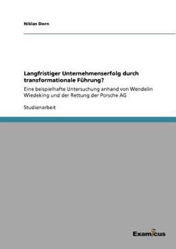 Paperback Langfristiger Unternehmenserfolg durch transformationale Führung?: Eine beispielhafte Untersuchung anhand von Wendelin Wiedeking und der Rettung der P [German] Book