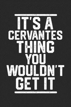 Paperback It's a Cervantes Thing You Wouldn't Get It: Blank Lined Journal - great for Notes, To Do List, Tracking (6 x 9 120 pages) Book