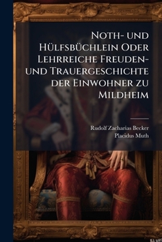 Noth- und HÃ1/4lfsbÃ1/4chlein Oder Lehrreiche Freuden- und Trauergeschichte der Einwohner zu Mildheim (German Edition)