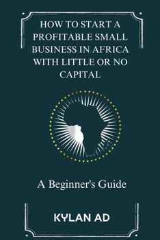 How to Start a Profitable Small Business in Africa with Little or No Capital: A Beginner's Guide