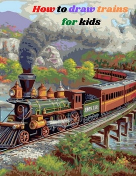 Paperback How To Draw Trains For Kids: Learn Step-by-Step Way to Draw Train for Kids A Fun and Easy way Book