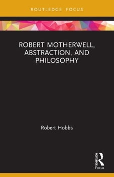 Robert Motherwell, Abstraction, and Philosophy (Routledge Focus on Art History and Visual Studies)