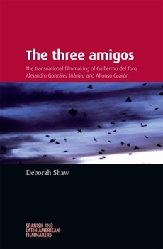 Paperback The Three Amigos: The Transnational Filmmaking of Guillermo del Toro, Alejandro González Iñárritu, and Alfonso Cuarón Book