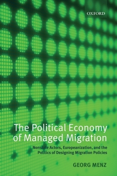 The Political Economy of Managed Migration: Nonstate Actors, Europeanization, and the Politics of Designing Migration Policies: Nonstate Actors, Europeanization, and the Politics of Designing Migratio