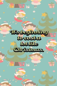 Its Beginning To Cost A Lot Like Christmas: Funny Frugal People Best Gift Idea Christmas Theme Planner Expenses Tracker Bills Organizer 6" x 9" 100 Pages Notebook