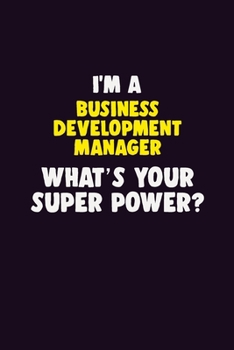 I'M A Business Development Manager, What's Your Super Power?: 6X9 120 pages Career  Notebook Unlined  Writing Journal