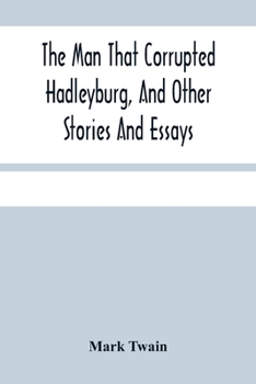 Paperback The Man That Corrupted Hadleyburg, And Other Stories And Essays Book