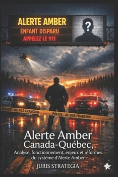 ALERTE AMBER CANADA - QUÉBEC: Analyse, fonctionnement, enjeux et réformes du système d’ALERTE AMBER au Canada et au Québec (French Edition)