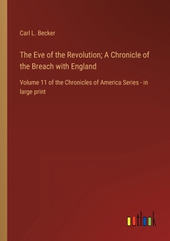 Paperback The Eve of the Revolution; A Chronicle of the Breach with England: Volume 11 of the Chronicles of America Series - in large print Book