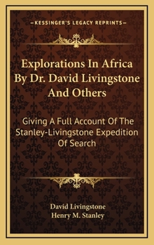 Explorations In Africa By Dr. David Livingstone And Others: Giving A Full Account Of The Stanley-Livingstone Expedition Of Search