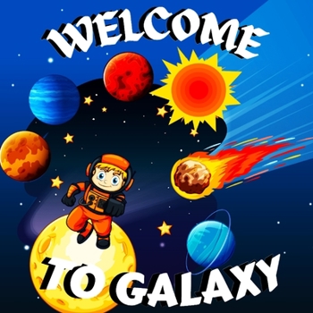 Paperback Welcome to Galaxy Book for Kids: Colorful Educational and Entertaining Book for Kids/ A Bright and Colourful Children's Galaxy Book with a Clean, Mode Book