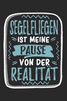 Segelfliegen Ist Meine Pause Von Der Realität: Cooles Lustiges Segelfliegen Notizbuch | Notizheft | Planer | Tagebuch | Journal - DIN A5 -120 Karierte ... Segelflugpiloten (German Edition)